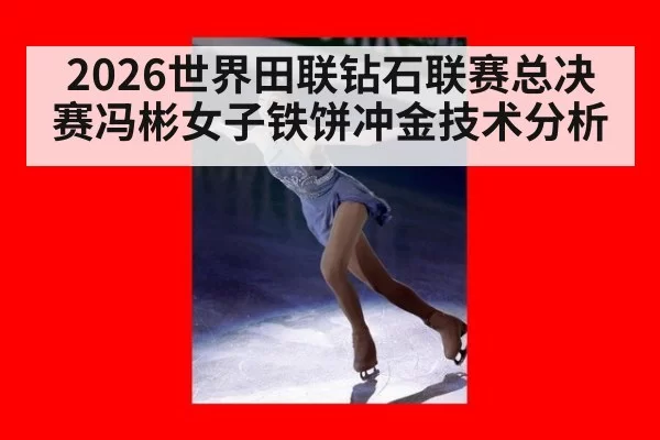 2026世界田联钻石联赛总决赛冯彬女子铁饼冲金技术分析